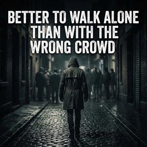 Better To Walk Alone Than With The Wrong Crowd (Motivational Speech)