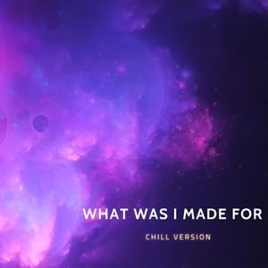 What Was I Made For ? (Chill Version)