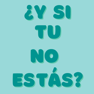 ¿Y Si Tú No Estás?
