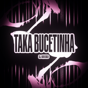 TAKA BUCETINHA