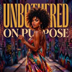 Unbothered On Purpose