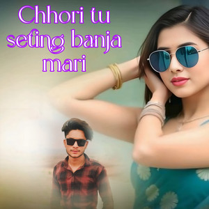 Chhori Tu Seting Banja Mari