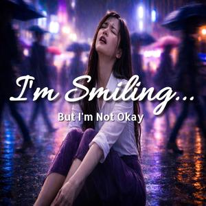 I'm Smiling...(But I'm not okay)
