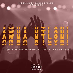 Awna Ntloni (feat. Luh, Geezoh De Genius, Shane & Trill Switcha)