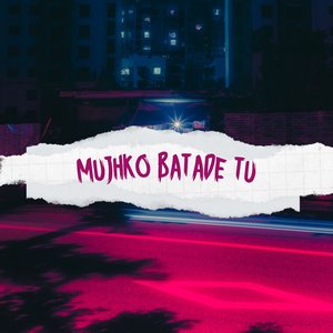Mujhko Batade Tu