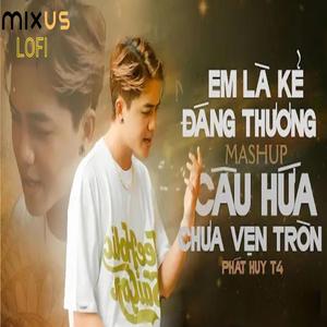 MASHUP LOFI EM LÀ KẺ ĐÁNG THƯƠNG, CÂU HỨA CHƯA VẸN TRÒN, ĐOẠN TUYỆT NÀNG ĐI (feat. Phát Huy T4)