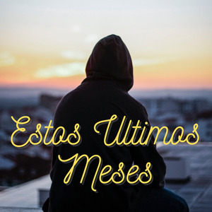 Estos Ultimos Meses