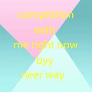 compitition with me right now