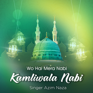 Wo Hai Mera Nabi Kamliwala Nabi