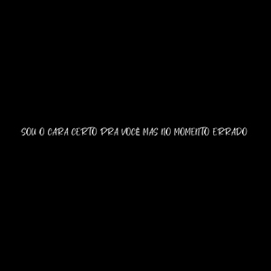 Sou o Cara Certo pra Você Mas no Momento Errado