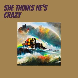 She Thinks He's Crazy