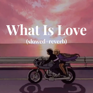 What Is Love (slowed+reverb)