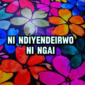 Ni Ndiyendeirwo Ni Ngai