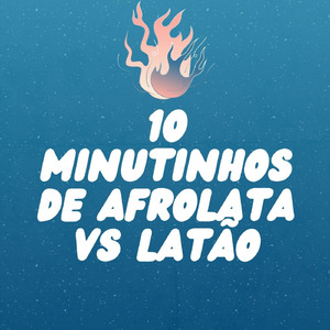 10 MINUTINHOS DE AFROLATA VS LATÃO