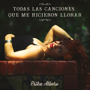 Todas Las Canciones Que Me Hicieron Llorar