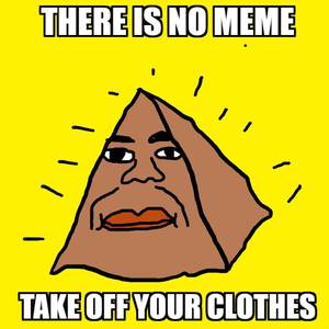 There is No Meme Take Off Your Clothes