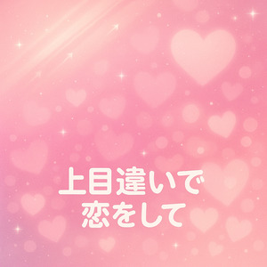 上目遣いで恋をして