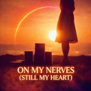 On my nerves (still my heart)