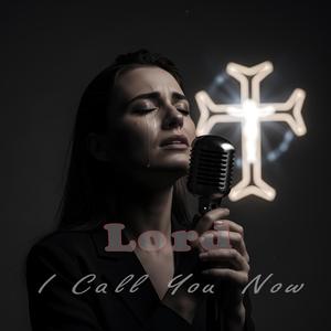 Lord, I Call You Now