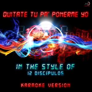 Quitate Tu Pa' Ponerme Yo (In the Style of 12 Discípulos) [Karaoke Version]