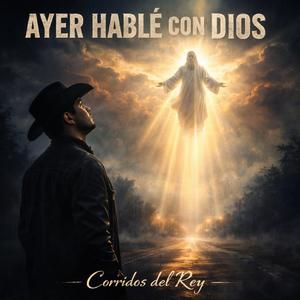 AYER HABLÉ CON DIOS (Corridos del Rey)