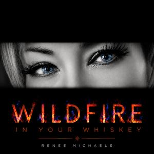 WILDFIRE IN YOUR WHISKEY