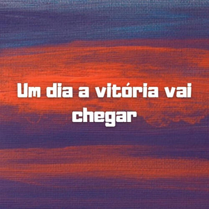 Um Dia a Vitória Vai Chegar