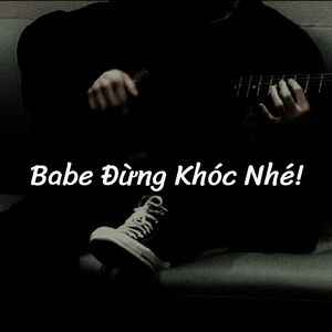 Babe Đừng Khóc Nhé!