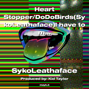 Heart Stopper/DoDoBirds(SykoLeathaface)I have to much ENERGY!!! AndGetWorkDone UseWhatGodGiveABrainProTalk