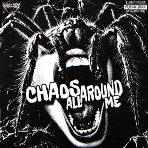 CHAOS ALL AROUND ME