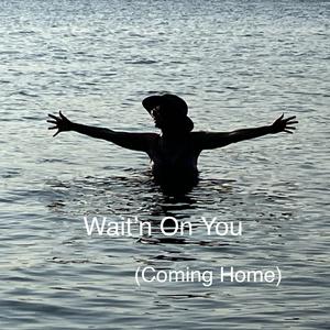 Wait'n On You (coming home)