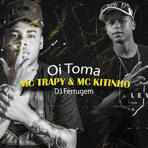 Oi Toma (feat. MC Trapy & MC Kitinho)