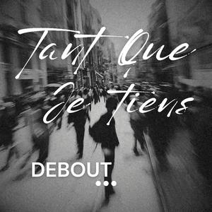 Tant que je tiens debout