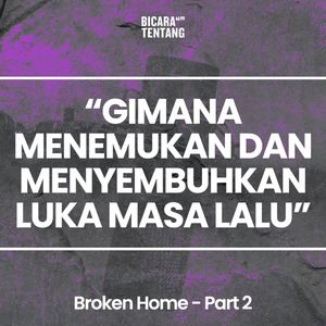 Gimana Menemukan dan Menyembuhkan Luka Masa Lalu - Broken Home, Pt. 2 (Bicara Tentang)