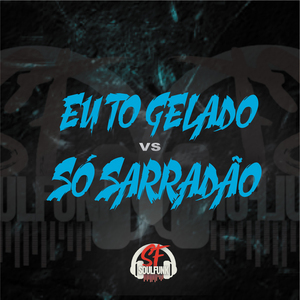 Eu Tô Gelado X Só Sarradão
