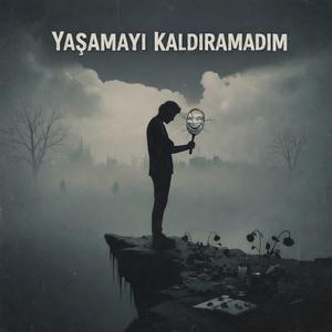 YAŞAMAYI KALDIRAMADIM