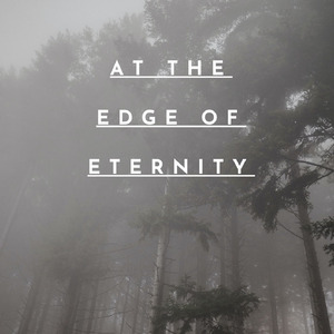 At the Edge of Eternity