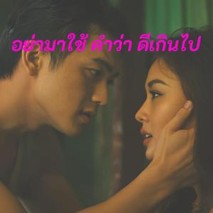 อย่ามาใช้ คำว่า ดีเกินไป