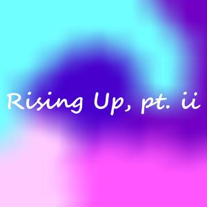 Rising Up, pt. ii